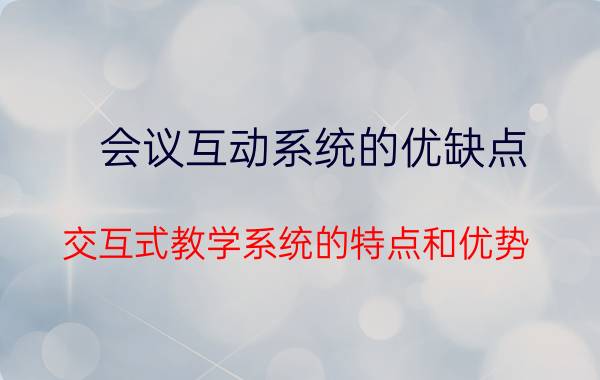 会议互动系统的优缺点 交互式教学系统的特点和优势？